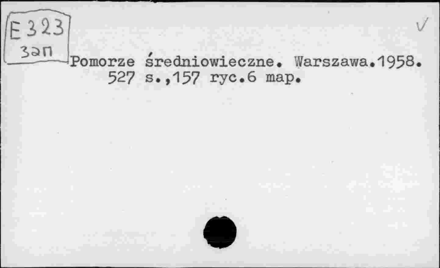 ﻿Зап
Pomorze srecLniowieczne, Warszawa.1958
527 s.,157 ryc.6 map.